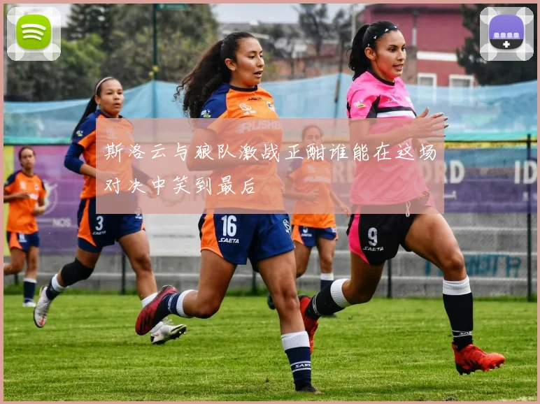 斯洛云与狼队激战正酣谁能在这场对决中笑到最后